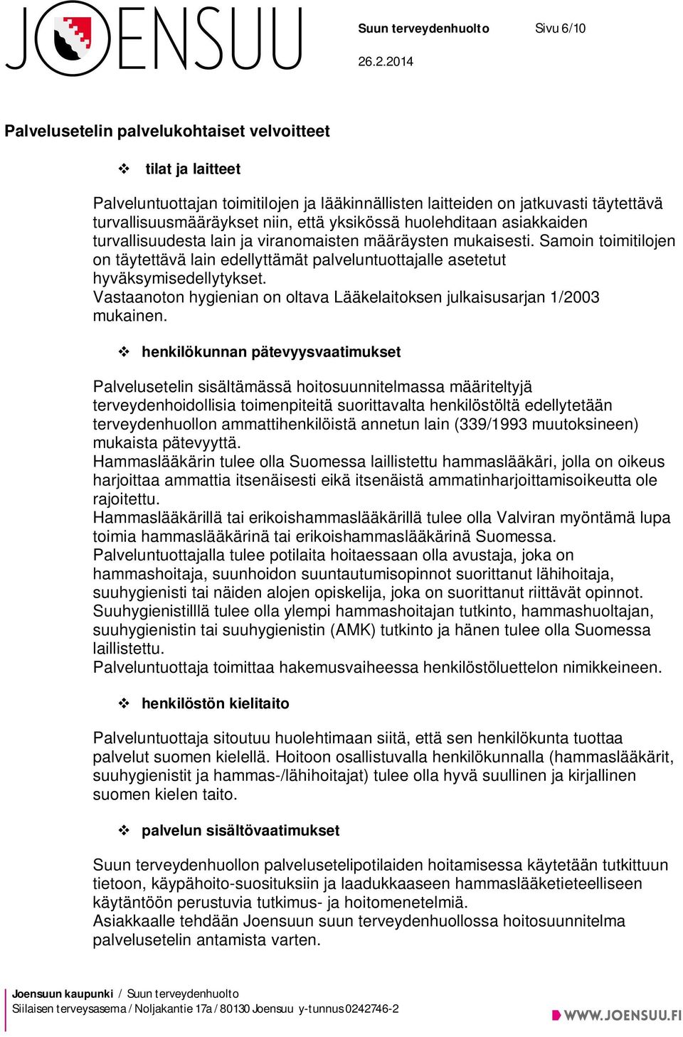 Samoin toimitilojen on täytettävä lain edellyttämät palveluntuottajalle asetetut hyväksymisedellytykset. Vastaanoton hygienian on oltava Lääkelaitoksen julkaisusarjan 1/2003 mukainen.