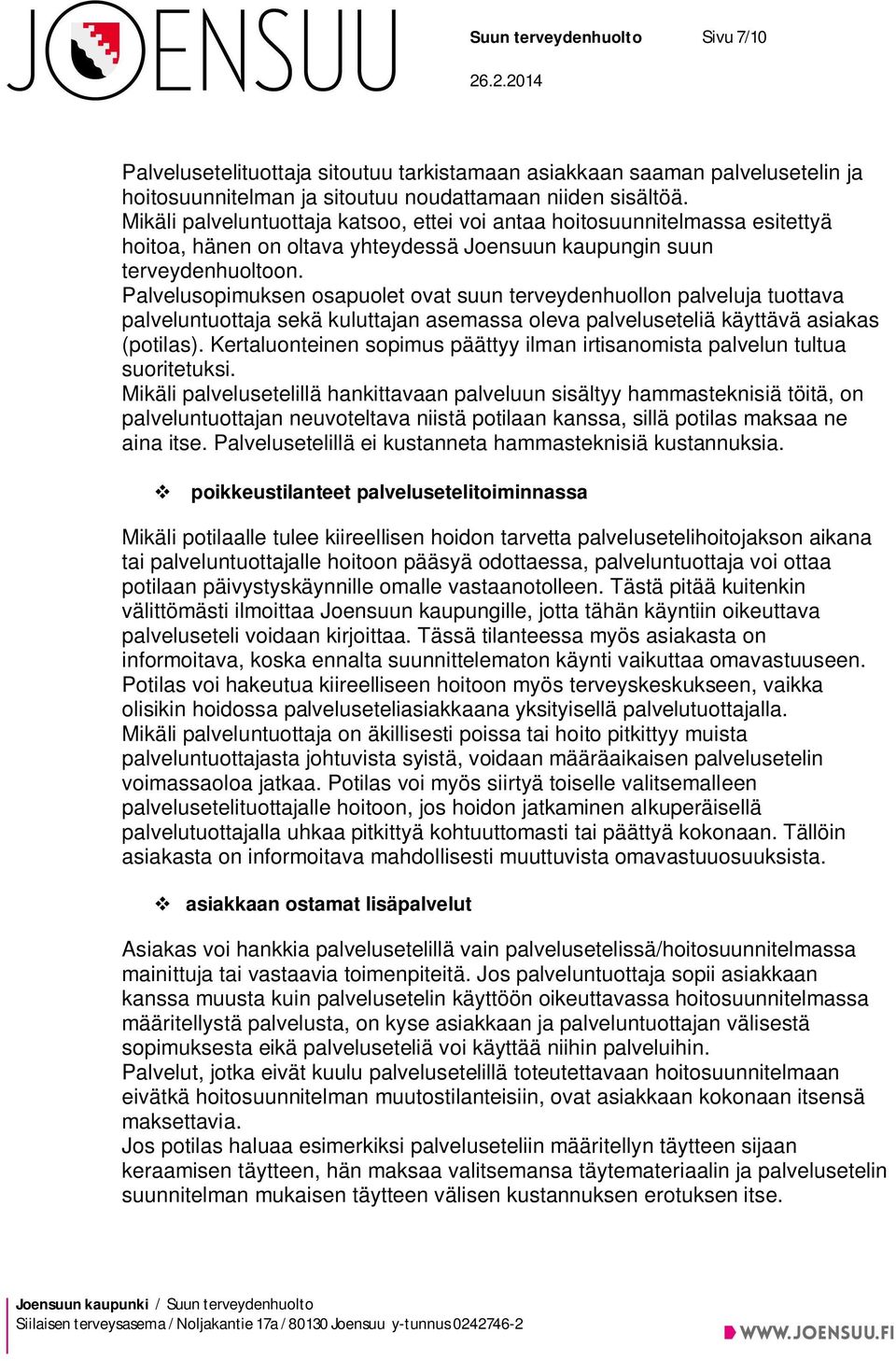 Palvelusopimuksen osapuolet ovat suun terveydenhuollon palveluja tuottava palveluntuottaja sekä kuluttajan asemassa oleva palveluseteliä käyttävä asiakas (potilas).