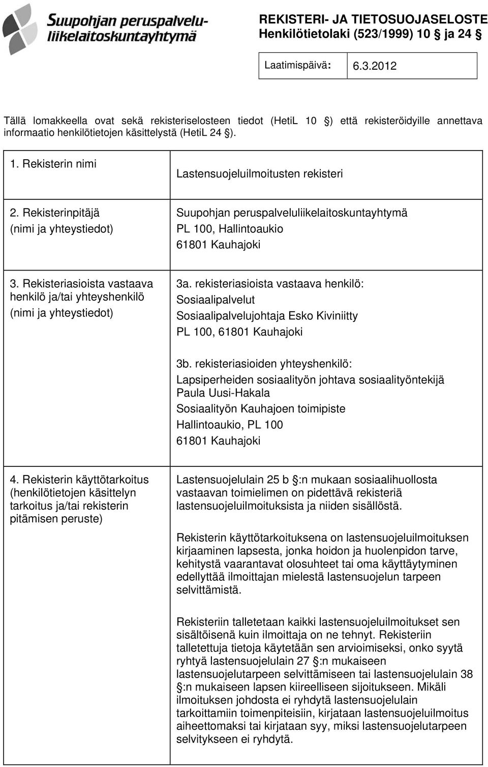 Rekisterinpitäjä (nimi ja yhteystiedot) Suupohjan peruspalveluliikelaitoskuntayhtymä PL 100, Hallintoaukio 61801 Kauhajoki 3.