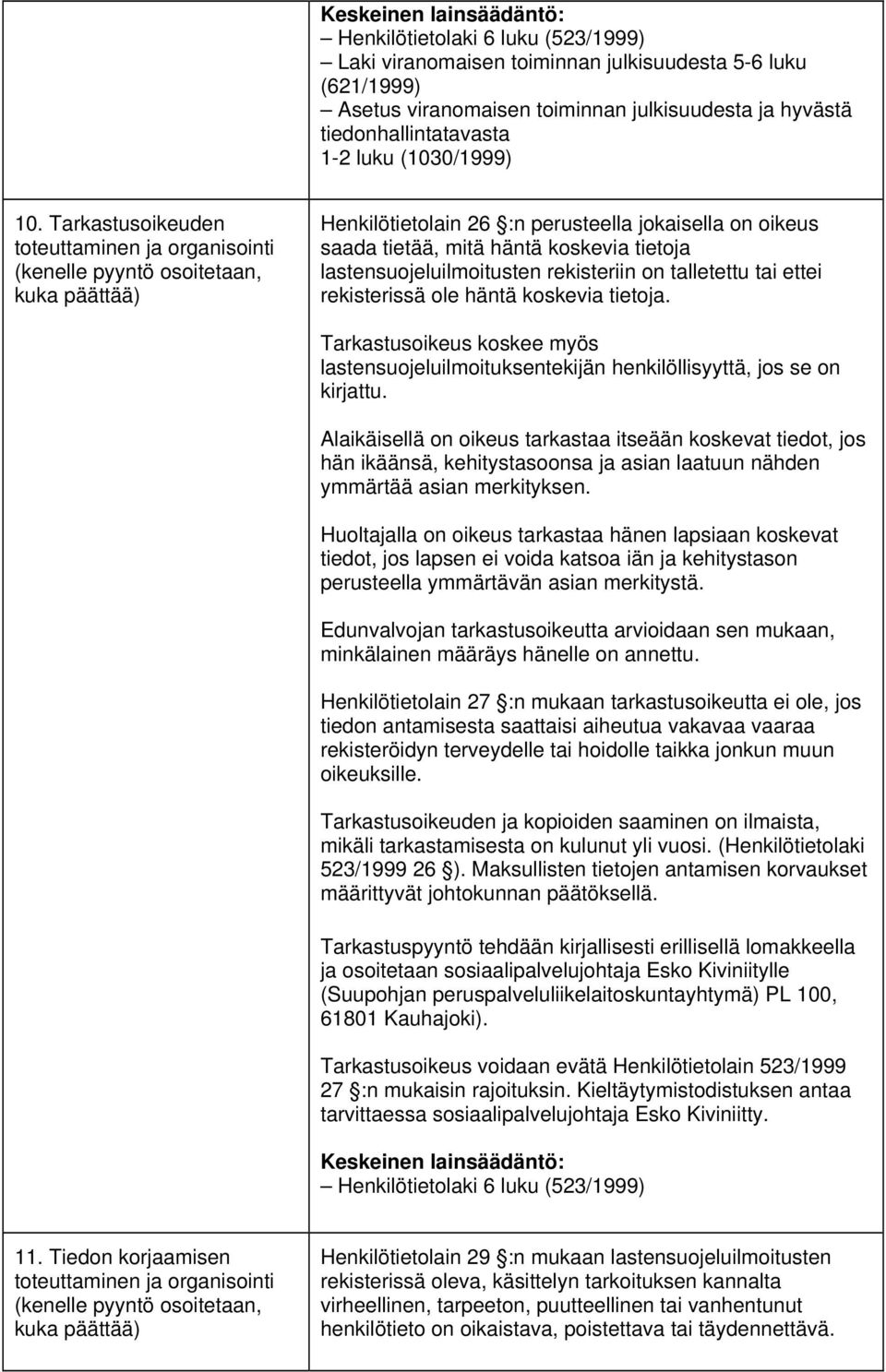 lastensuojeluilmoitusten rekisteriin on talletettu tai ettei rekisterissä ole häntä koskevia tietoja. Tarkastusoikeus koskee myös lastensuojeluilmoituksentekijän henkilöllisyyttä, jos se on kirjattu.
