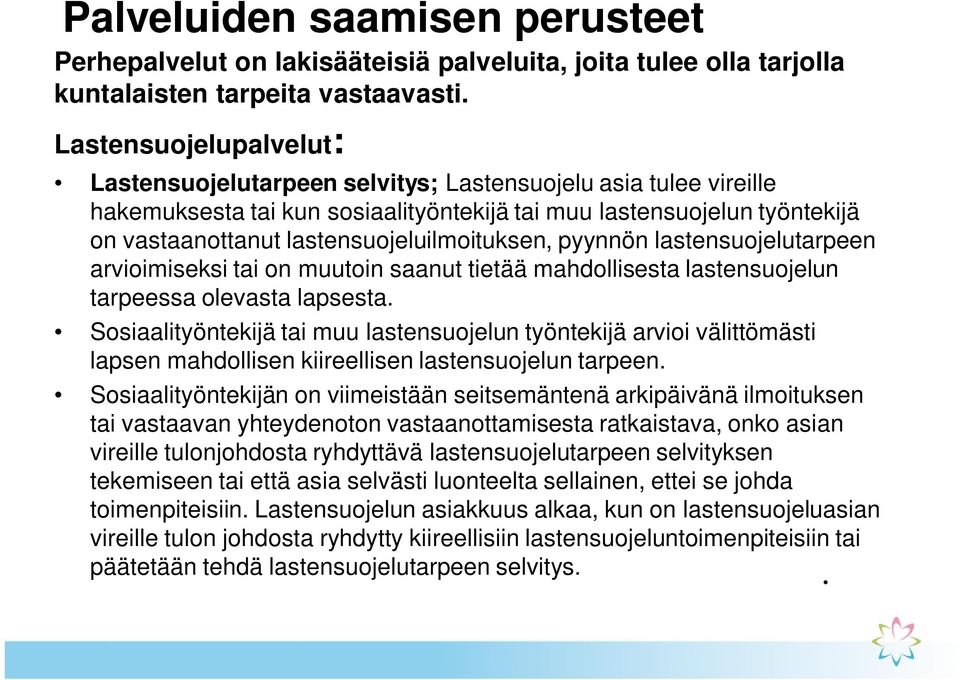 lastensuojeluilmoituksen, pyynnön lastensuojelutarpeen arvioimiseksi tai on muutoin saanut tietää mahdollisesta lastensuojelun tarpeessa olevasta lapsesta.