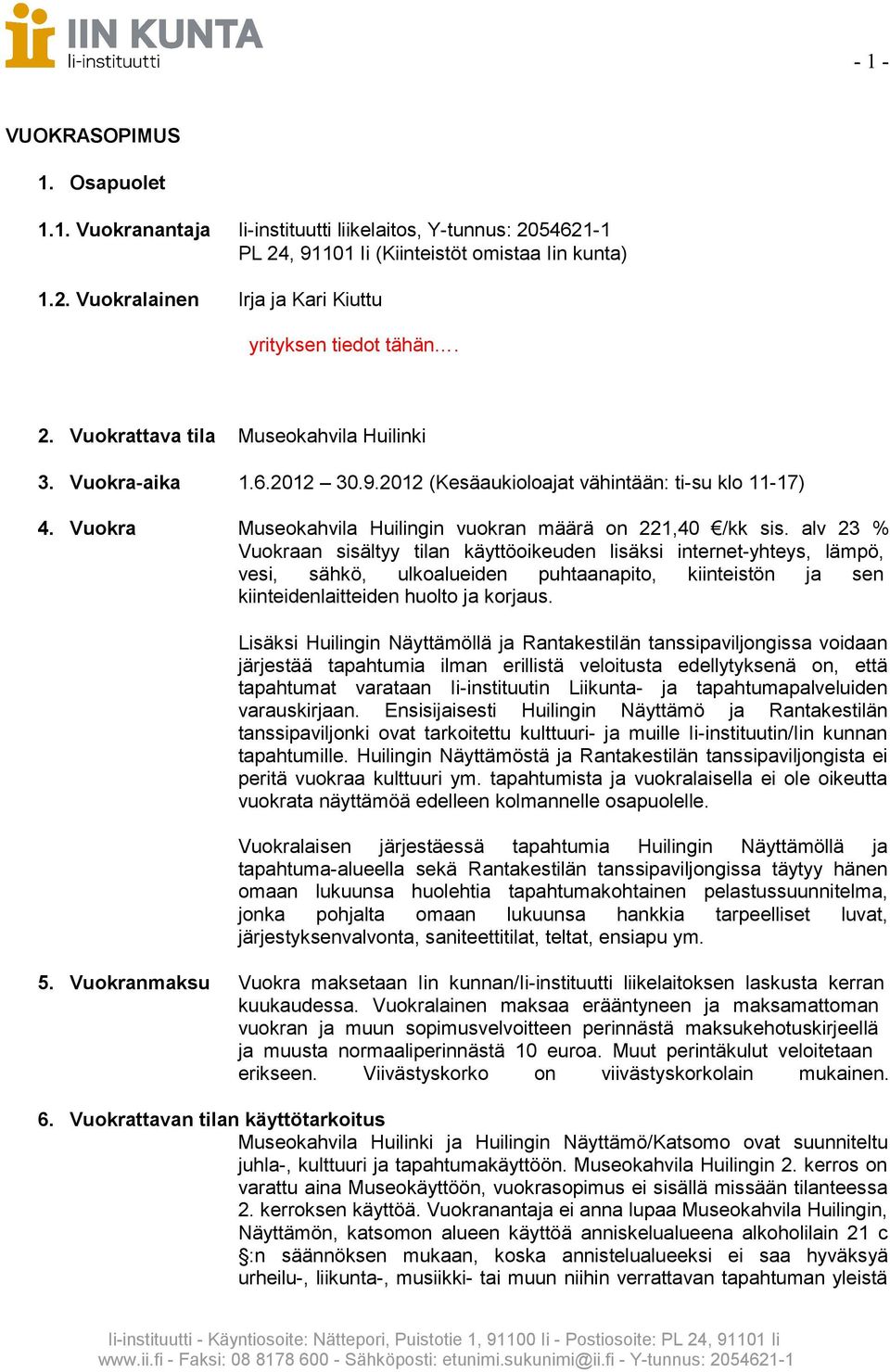 alv 23 % Vuokraan sisältyy tilan käyttöoikeuden lisäksi internet-yhteys, lämpö, vesi, sähkö, ulkoalueiden puhtaanapito, kiinteistön ja sen kiinteidenlaitteiden huolto ja korjaus.