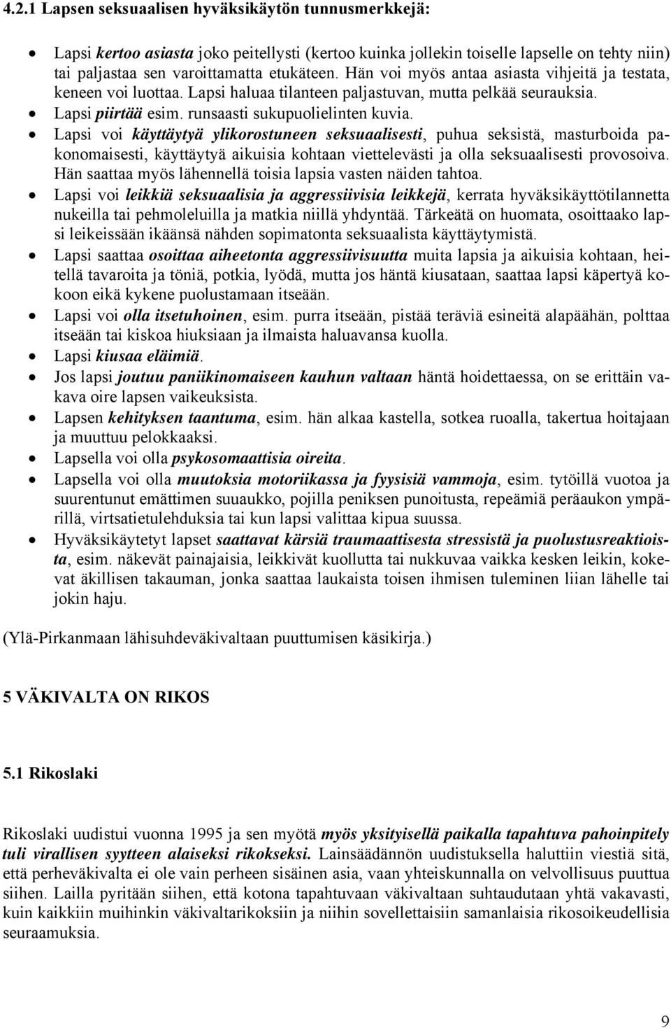 Lapsi voi käyttäytyä ylikorostuneen seksuaalisesti, puhua seksistä, masturboida pakonomaisesti, käyttäytyä aikuisia kohtaan viettelevästi ja olla seksuaalisesti provosoiva.