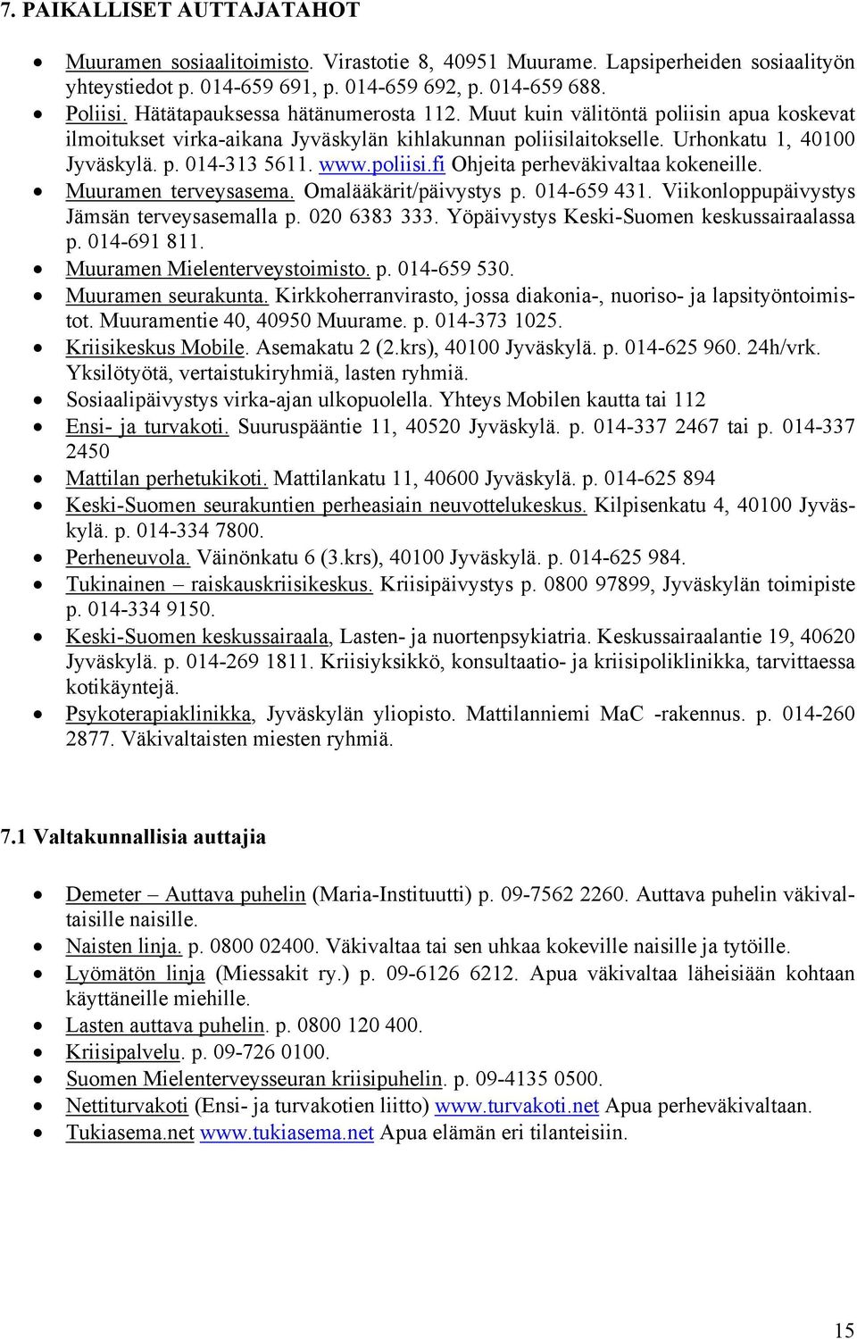 poliisi.fi Ohjeita perheväkivaltaa kokeneille. Muuramen terveysasema. Omalääkärit/päivystys p. 014-659 431. Viikonloppupäivystys Jämsän terveysasemalla p. 020 6383 333.