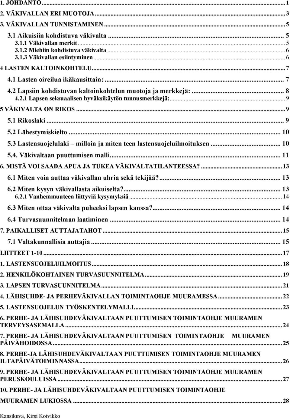 .. 9 5 VÄKIVALTA ON RIKOS... 9 5.1 Rikoslaki... 9 5.2 Lähestymiskielto... 10 5.3 Lastensuojelulaki milloin ja miten teen lastensuojeluilmoituksen... 10 5.4. Väkivaltaan puuttumisen malli... 11 6.