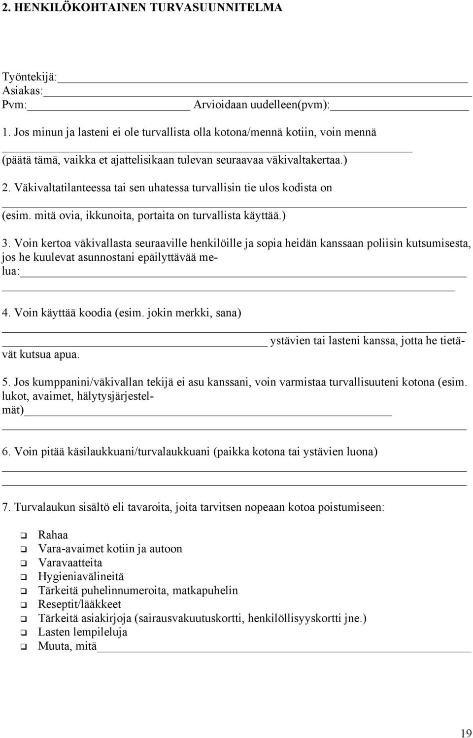 Väkivaltatilanteessa tai sen uhatessa turvallisin tie ulos kodista on (esim. mitä ovia, ikkunoita, portaita on turvallista käyttää.) 3.