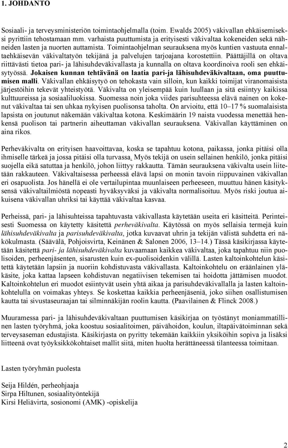 Toimintaohjelman seurauksena myös kuntien vastuuta ennaltaehkäisevän väkivaltatyön tekijänä ja palvelujen tarjoajana korostettiin.