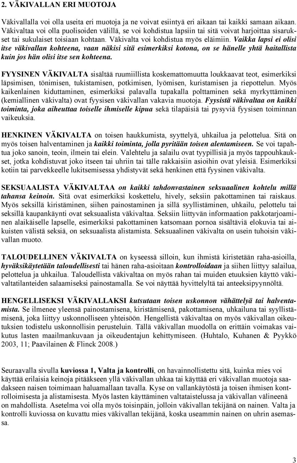 Vaikka lapsi ei olisi itse väkivallan kohteena, vaan näkisi sitä esimerkiksi kotona, on se hänelle yhtä haitallista kuin jos hän olisi itse sen kohteena.