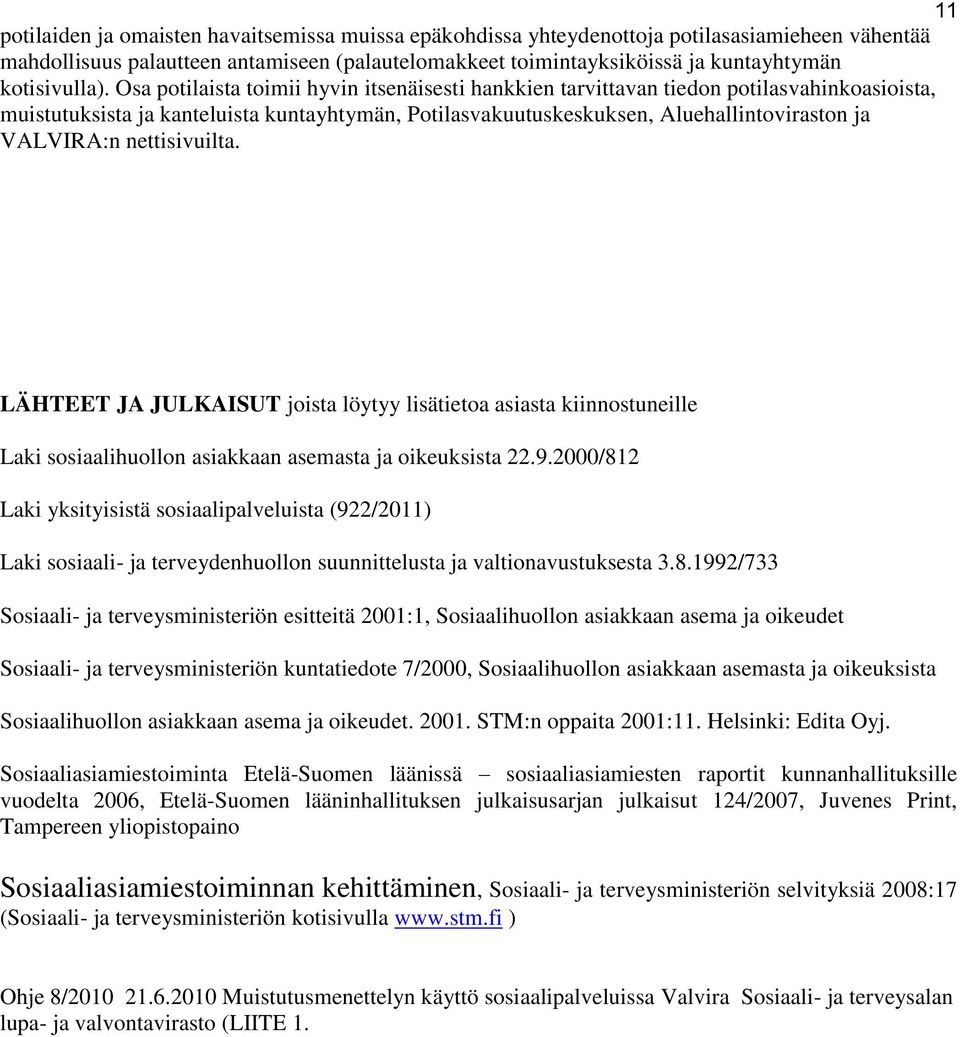 Osa potilaista toimii hyvin itsenäisesti hankkien tarvittavan tiedon potilasvahinkoasioista, muistutuksista ja kanteluista kuntayhtymän, Potilasvakuutuskeskuksen, Aluehallintoviraston ja VALVIRA:n