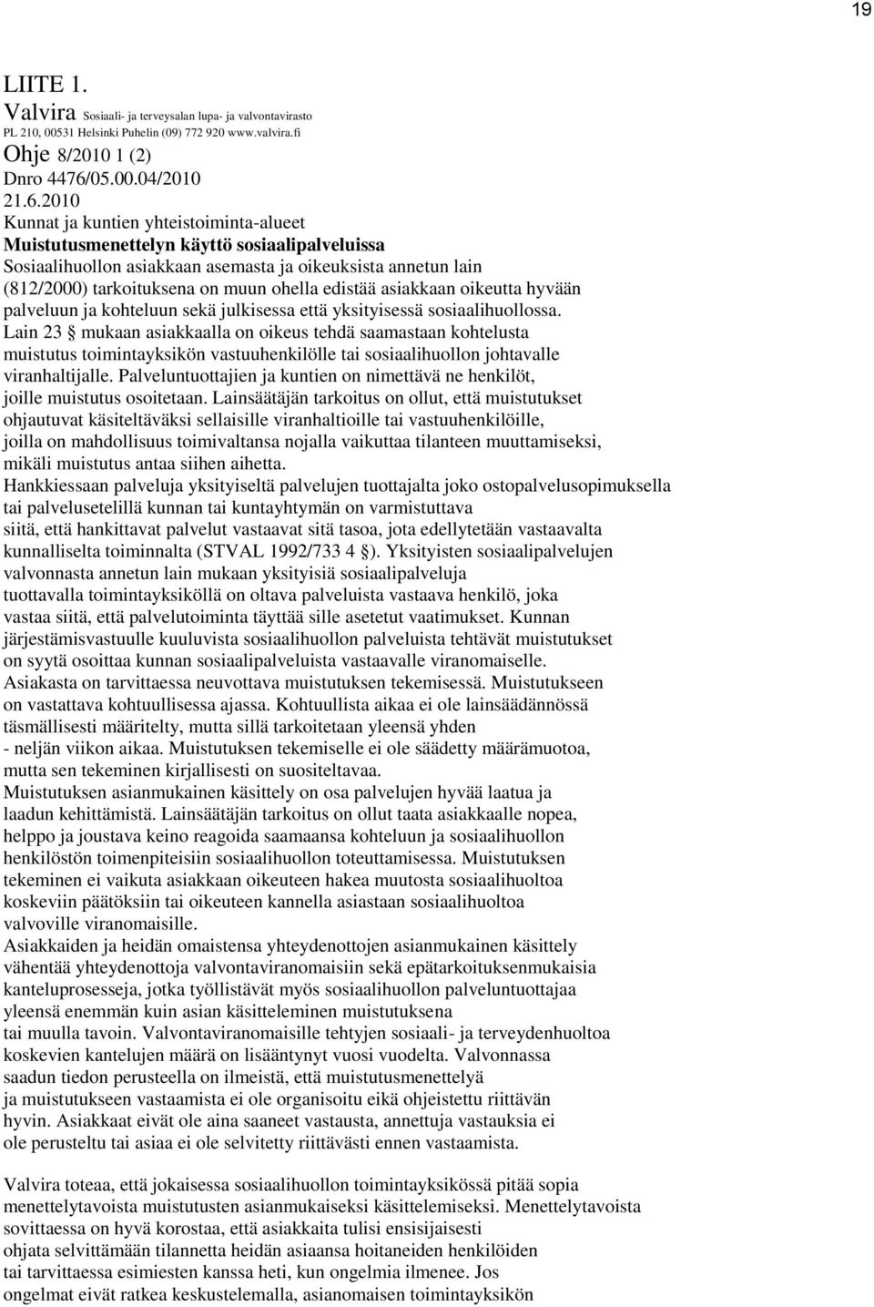 2010 Kunnat ja kuntien yhteistoiminta-alueet Muistutusmenettelyn käyttö sosiaalipalveluissa Sosiaalihuollon asiakkaan asemasta ja oikeuksista annetun lain (812/2000) tarkoituksena on muun ohella