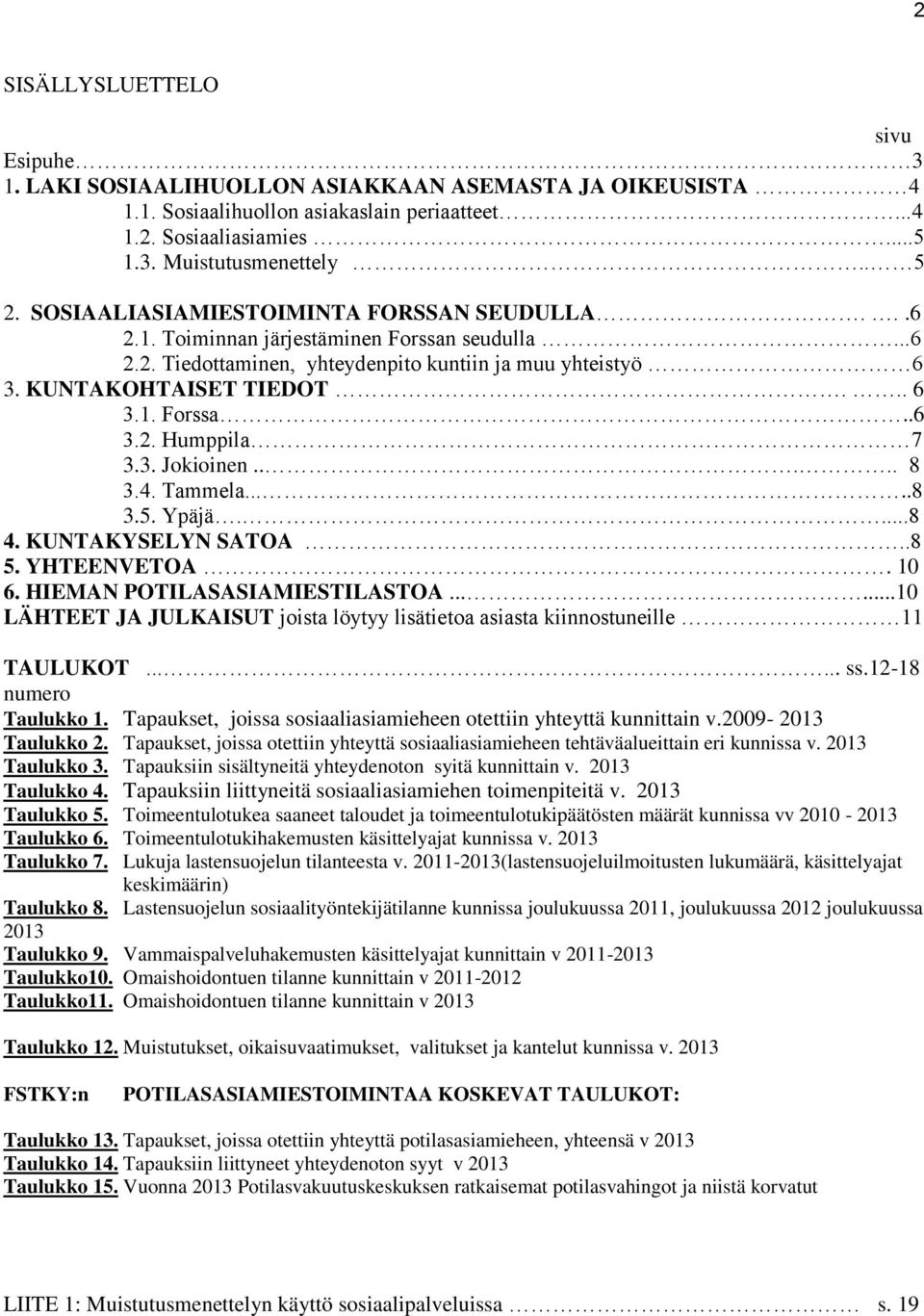 3. Jokioinen..... 8 3.4. Tammela.....8 3.5. Ypäjä....8 4. KUNTAKYSELYN SATOA..8 5. YHTEENVETOA. 10 6. HIEMAN POTILASASIAMIESTILASTOA.