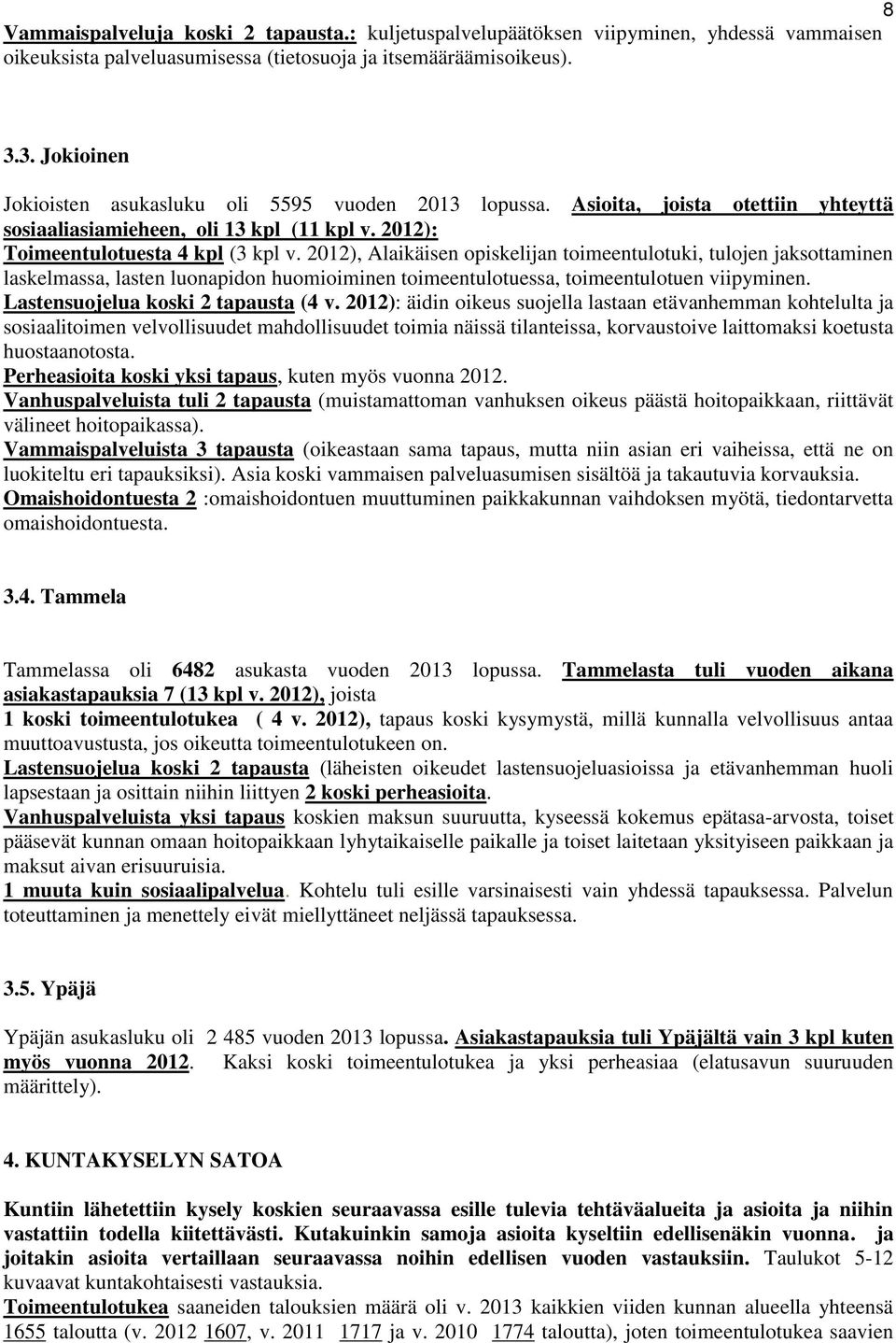 2012), Alaikäisen opiskelijan toimeentulotuki, tulojen jaksottaminen laskelmassa, lasten luonapidon huomioiminen toimeentulotuessa, toimeentulotuen viipyminen. Lastensuojelua koski 2 tapausta (4 v.