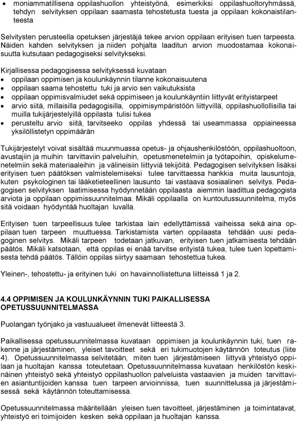 Kirjallisessa pedagogisessa selvityksessä kuvataan oppilaan oppimisen ja koulunkäynnin tilanne kokonaisuutena oppilaan saama tehostettu tuki ja arvio sen vaikutuksista oppilaan oppimisvalmiudet sekä