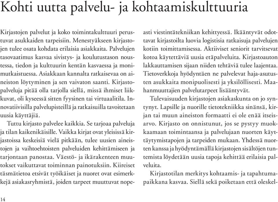 Asiakkaan kannalta ratkaisevaa on aineiston löytyminen ja sen vaivaton saanti. Kirjastopalveluja pitää olla tarjolla siellä, missä ihmiset liikkuvat, oli kyseessä sitten fyysinen tai virtuaalitila.