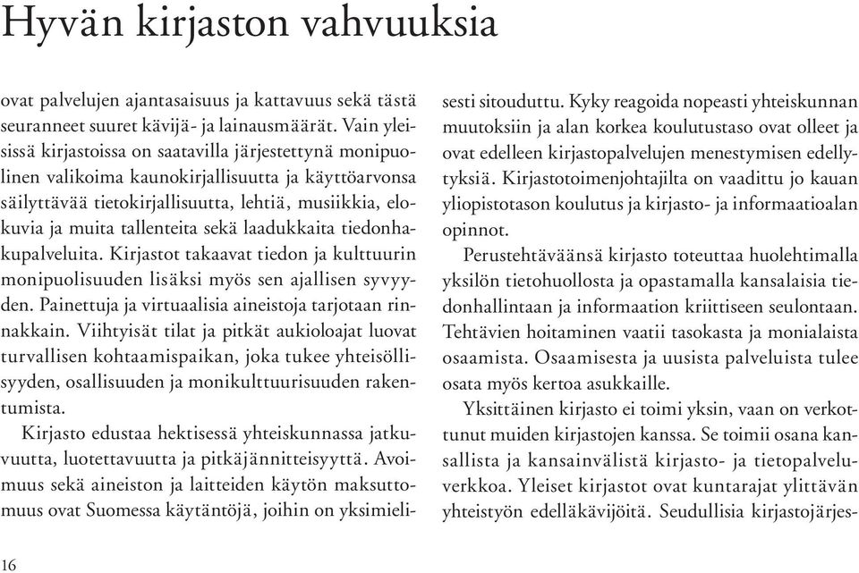 sekä laadukkaita tiedonhakupalveluita. Kirjastot takaavat tiedon ja kulttuurin monipuolisuuden lisäksi myös sen ajallisen syvyyden. Painettuja ja virtuaalisia aineistoja tarjotaan rinnakkain.