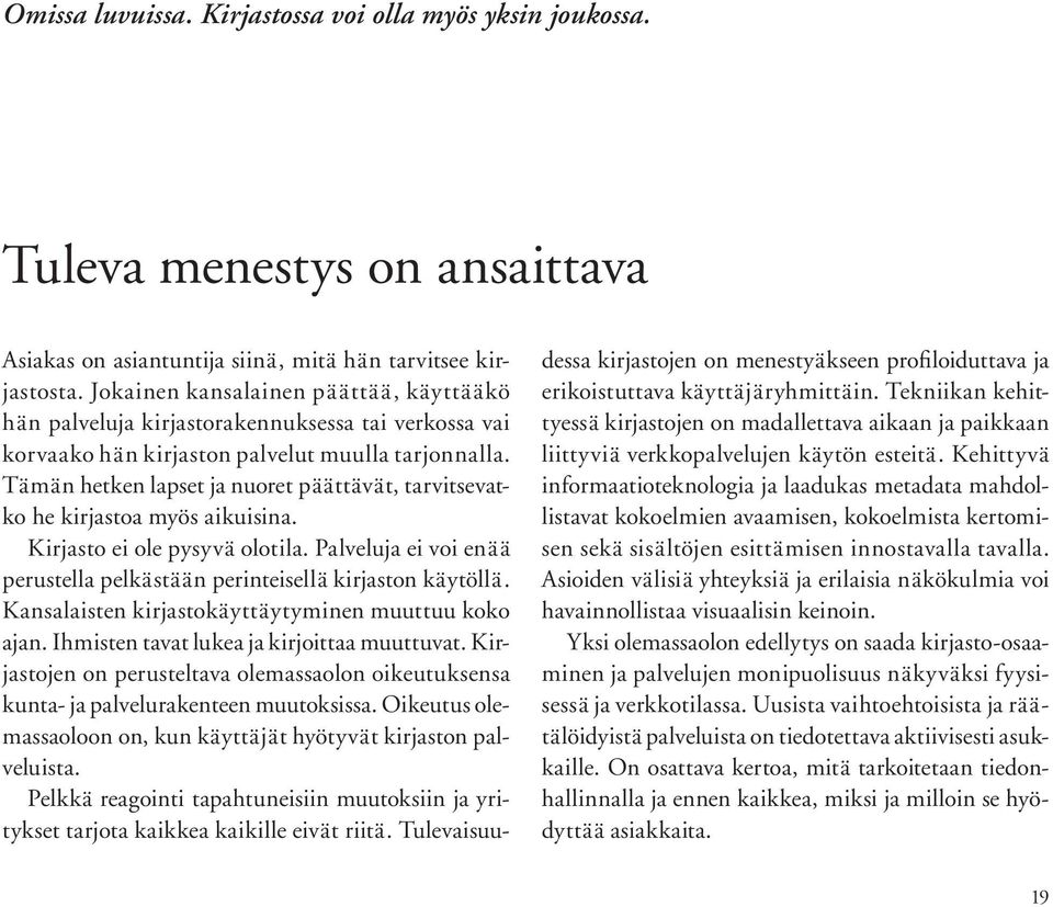 Tämän hetken lapset ja nuoret päättävät, tarvitsevatko he kirjastoa myös aikuisina. Kirjasto ei ole pysyvä olotila. Palveluja ei voi enää perustella pelkästään perinteisellä kirjaston käytöllä.