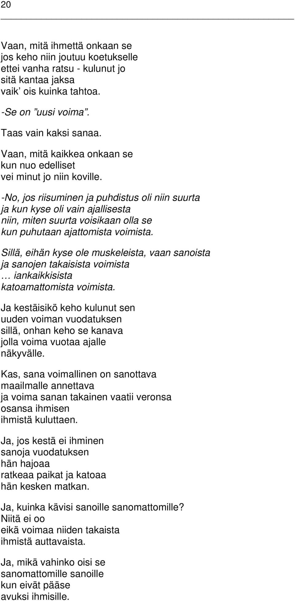 -No, jos riisuminen ja puhdistus oli niin suurta ja kun kyse oli vain ajallisesta niin, miten suurta voisikaan olla se kun puhutaan ajattomista voimista.