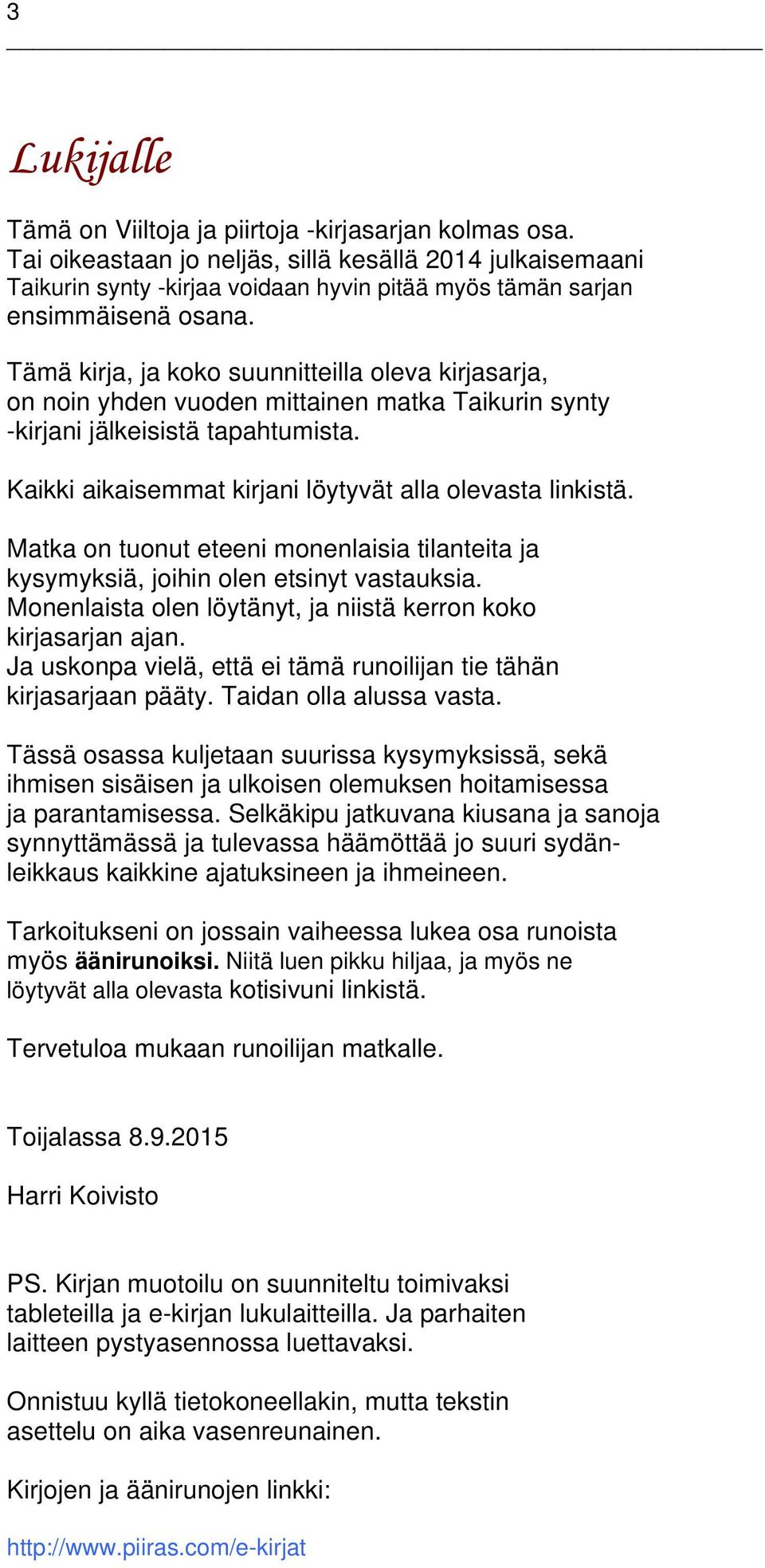 Tämä kirja, ja koko suunnitteilla oleva kirjasarja, on noin yhden vuoden mittainen matka Taikurin synty -kirjani jälkeisistä tapahtumista. Kaikki aikaisemmat kirjani löytyvät alla olevasta linkistä.