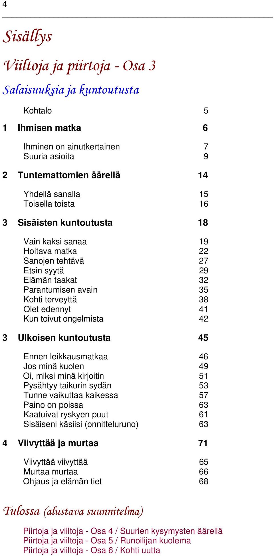 ongelmista 42 3 Ulkoisen kuntoutusta 45 Ennen leikkausmatkaa 46 Jos minä kuolen 49 Oi, miksi minä kirjoitin 51 Pysähtyy taikurin sydän 53 Tunne vaikuttaa kaikessa 57 Paino on poissa 63 Kaatuivat