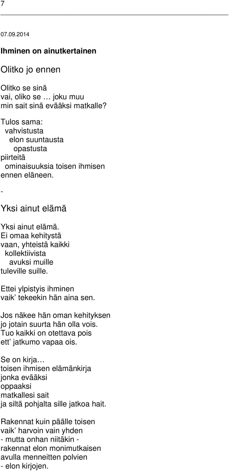 Ei omaa kehitystä vaan, yhteistä kaikki kollektiivista avuksi muille tuleville suille. Ettei ylpistyis ihminen vaik tekeekin hän aina sen.