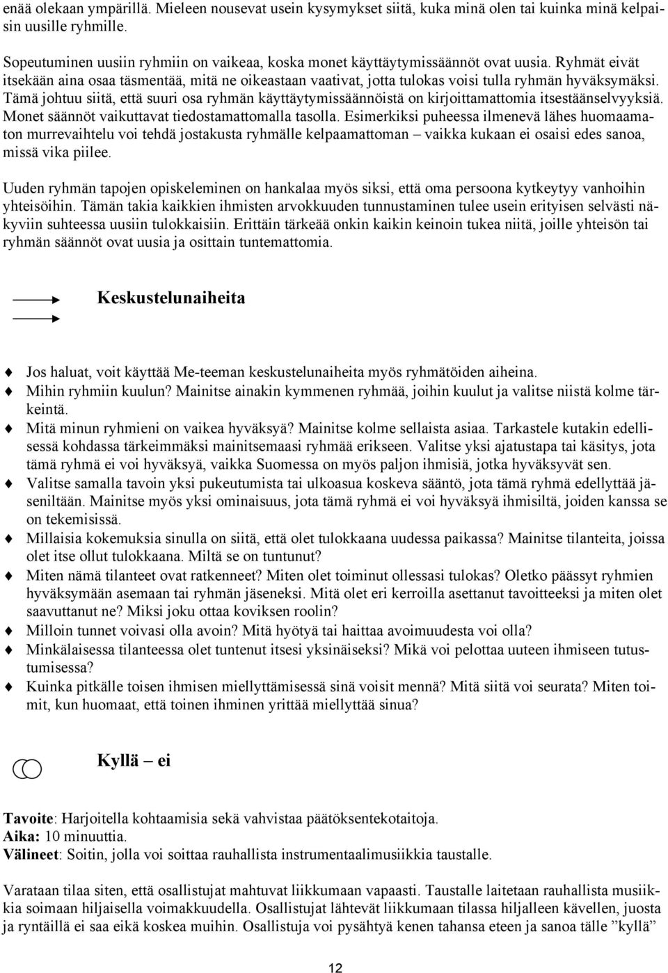 Ryhmät eivät itsekään aina osaa täsmentää, mitä ne oikeastaan vaativat, jotta tulokas voisi tulla ryhmän hyväksymäksi.