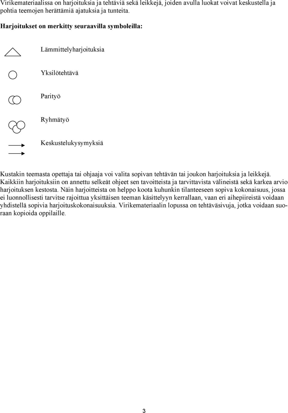 joukon harjoituksia ja leikkejä. Kaikkiin harjoituksiin on annettu selkeät ohjeet sen tavoitteista ja tarvittavista välineistä sekä karkea arvio harjoituksen kestosta.