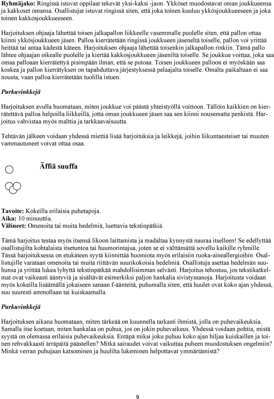 Harjoituksen ohjaaja lähettää toisen jalkapallon liikkeelle vasemmalle puolelle siten, että pallon ottaa kiinni ykkösjoukkueen jäsen.