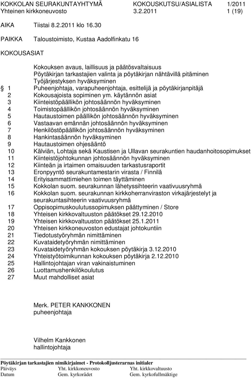 hyväksyminen 1 Puheenjohtaja, varapuheenjohtaja, esittelijä ja pöytäkirjanpitäjä 2 Kokousajoista sopiminen ym.
