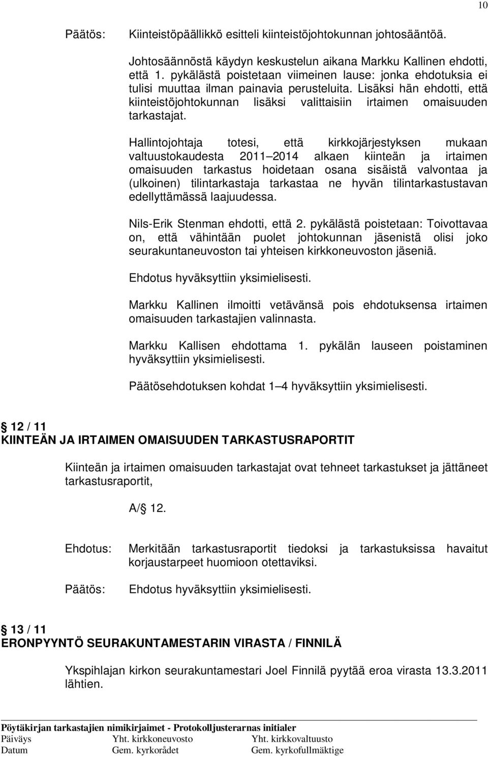 Lisäksi hän ehdotti, että kiinteistöjohtokunnan lisäksi valittaisiin irtaimen omaisuuden tarkastajat.
