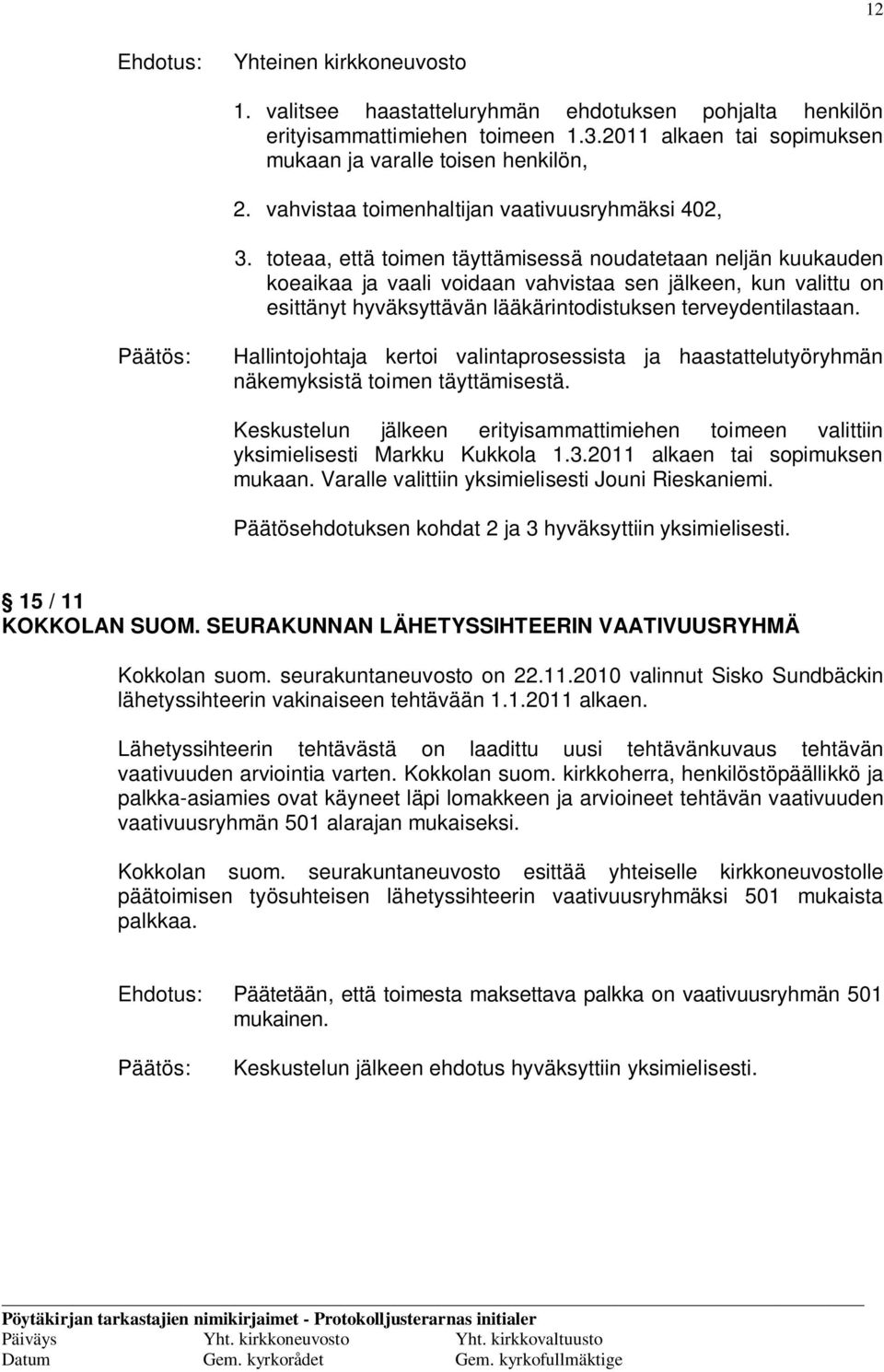 toteaa, että toimen täyttämisessä noudatetaan neljän kuukauden koeaikaa ja vaali voidaan vahvistaa sen jälkeen, kun valittu on esittänyt hyväksyttävän lääkärintodistuksen terveydentilastaan.