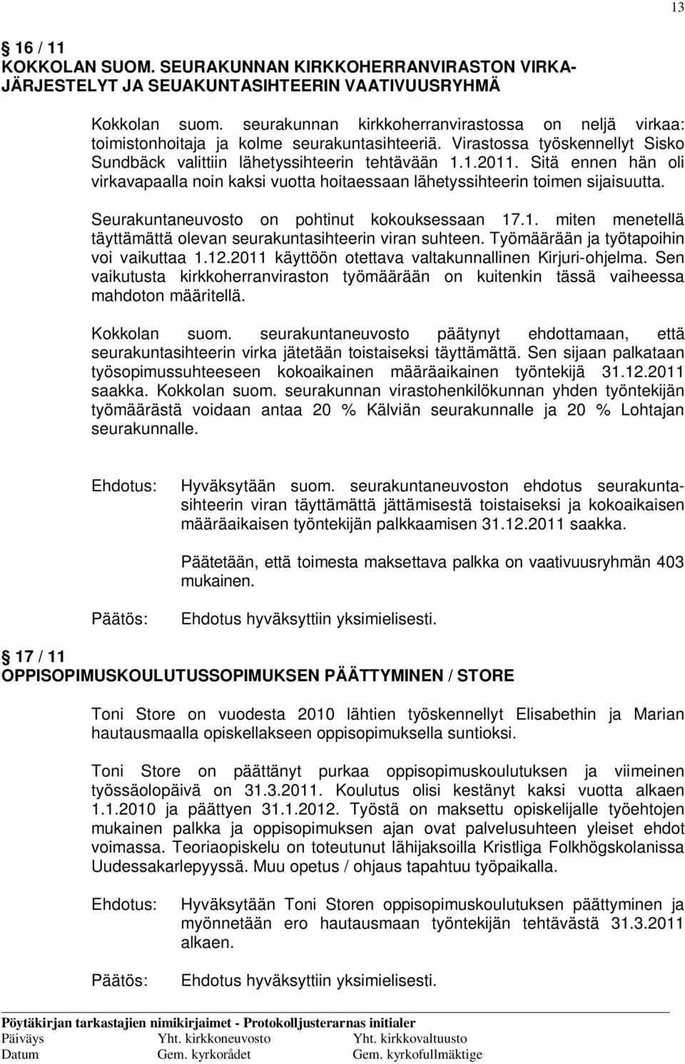 Sitä ennen hän oli virkavapaalla noin kaksi vuotta hoitaessaan lähetyssihteerin toimen sijaisuutta. Seurakuntaneuvosto on pohtinut kokouksessaan 17