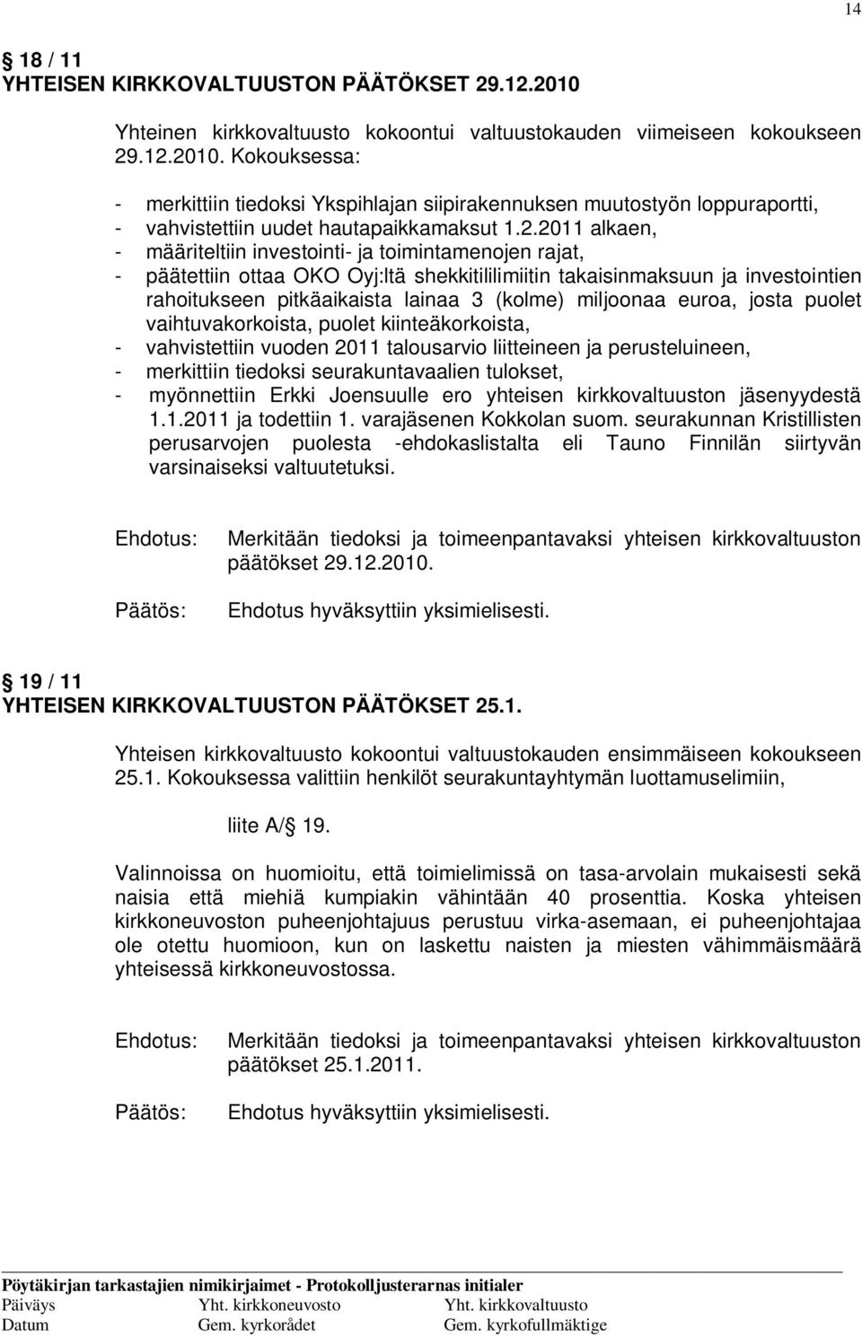 miljoonaa euroa, josta puolet vaihtuvakorkoista, puolet kiinteäkorkoista, - vahvistettiin vuoden 2011 talousarvio liitteineen ja perusteluineen, - merkittiin tiedoksi seurakuntavaalien tulokset, -