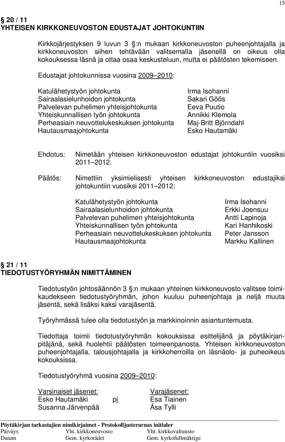 Edustajat johtokunnissa vuosina 2009 2010: Katulähetystyön johtokunta Sairaalasielunhoidon johtokunta Palvelevan puhelimen yhteisjohtokunta Yhteiskunnallisen työn johtokunta Perheasiain