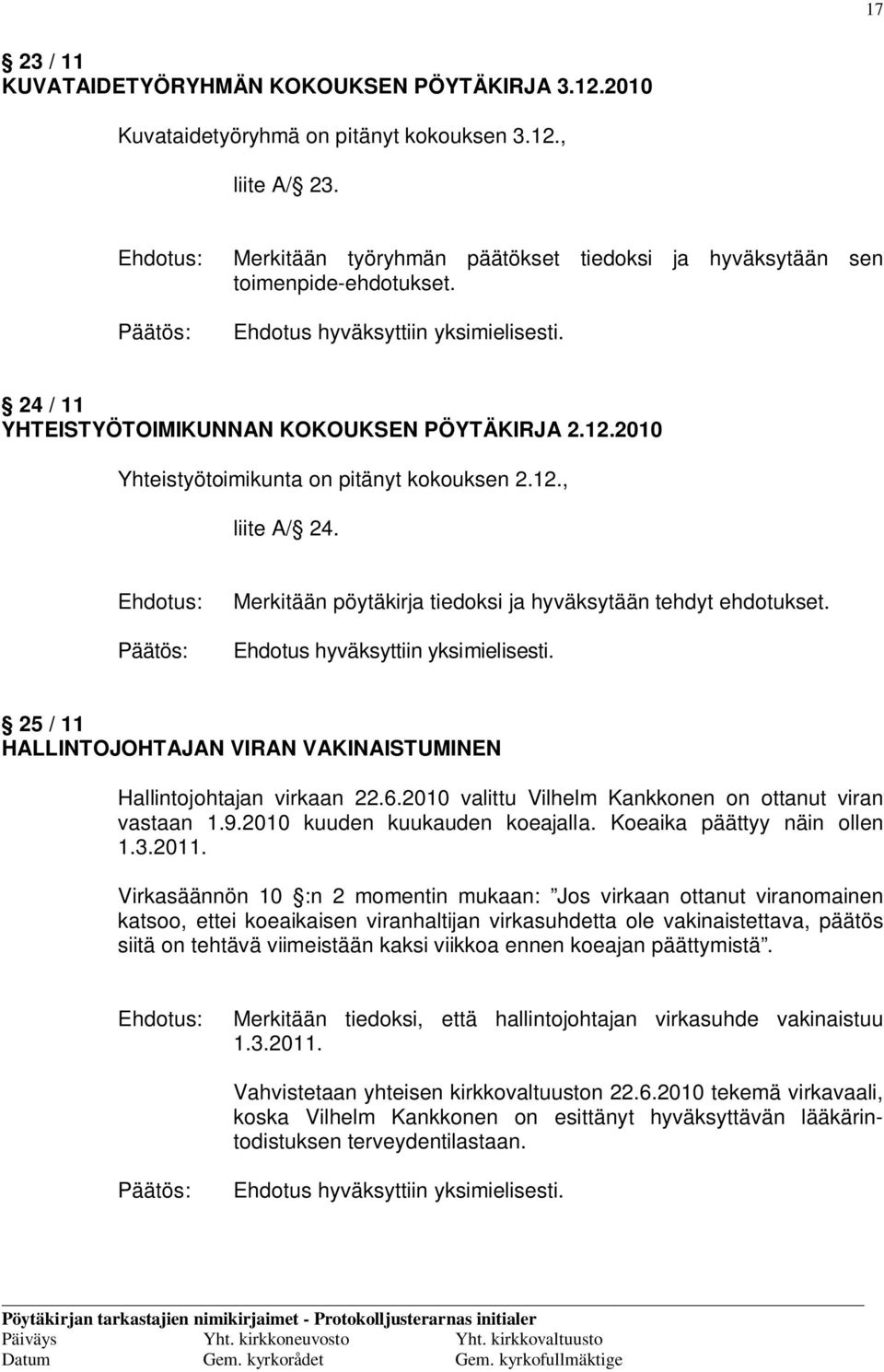 25 / 11 HALLINTOJOHTAJAN VIRAN VAKINAISTUMINEN Hallintojohtajan virkaan 22.6.2010 valittu Vilhelm Kankkonen on ottanut viran vastaan 1.9.2010 kuuden kuukauden koeajalla. Koeaika päättyy näin ollen 1.