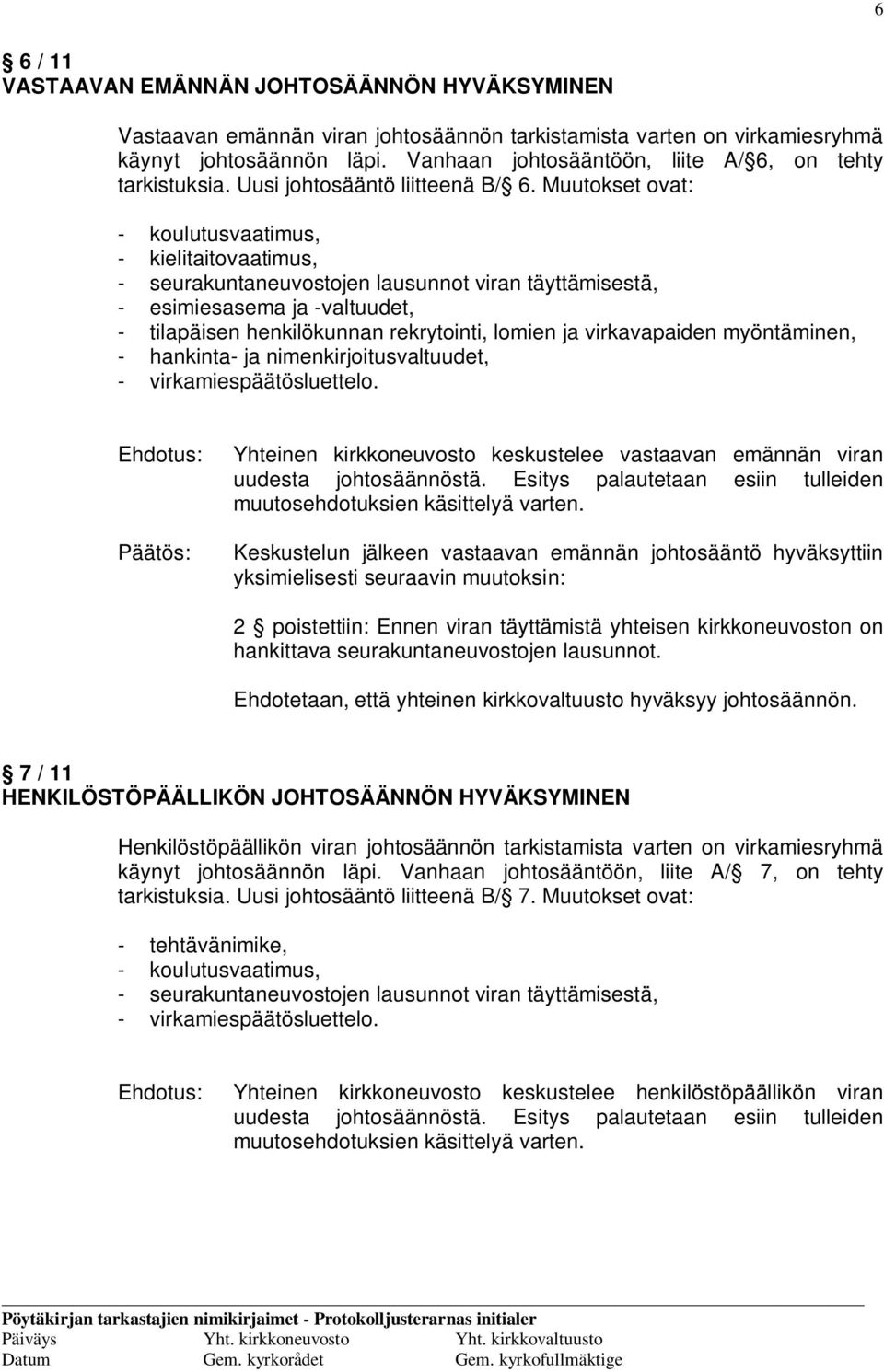 Muutokset ovat: - koulutusvaatimus, - kielitaitovaatimus, - seurakuntaneuvostojen lausunnot viran täyttämisestä, - esimiesasema ja -valtuudet, - tilapäisen henkilökunnan rekrytointi, lomien ja