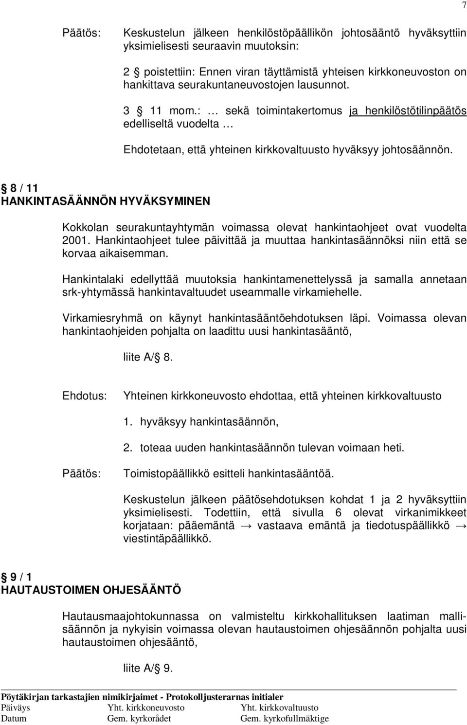 8 / 11 HANKINTASÄÄNNÖN HYVÄKSYMINEN Kokkolan seurakuntayhtymän voimassa olevat hankintaohjeet ovat vuodelta 2001.
