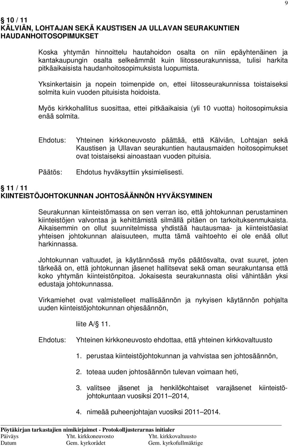 Yksinkertaisin ja nopein toimenpide on, ettei liitosseurakunnissa toistaiseksi solmita kuin vuoden pituisista hoidoista.
