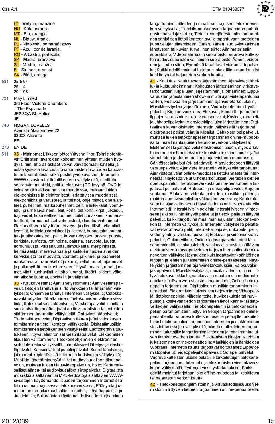 Helier JE HOGAN LOVELLS Avenida Maisonnave 22 33 Alicante ES 35 - Mainonta; Liikkeenjohto; Yrityshallinto; Toimistotehtävät;Erilaisten tavaroiden kokoaminen yhteen muiden hyödyksi niin, että