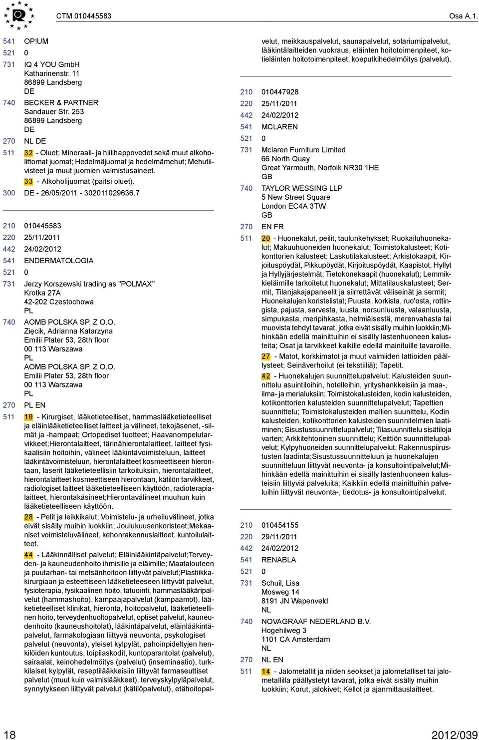 33 - Alkoholijuomat (paitsi oluet). - 26/5/211-321129636.7 1445583 25/11/211 ENRMATOLOGIA Jerzy Korszewski trading as "POLMAX" Krotka 27A 42-22 Czestochowa PL AOMB POLSKA SP. Z O.O. Zięcik, Adrianna Katarzyna Emilii Plater 53, 28th floor 113 Warszawa PL AOMB POLSKA SP.