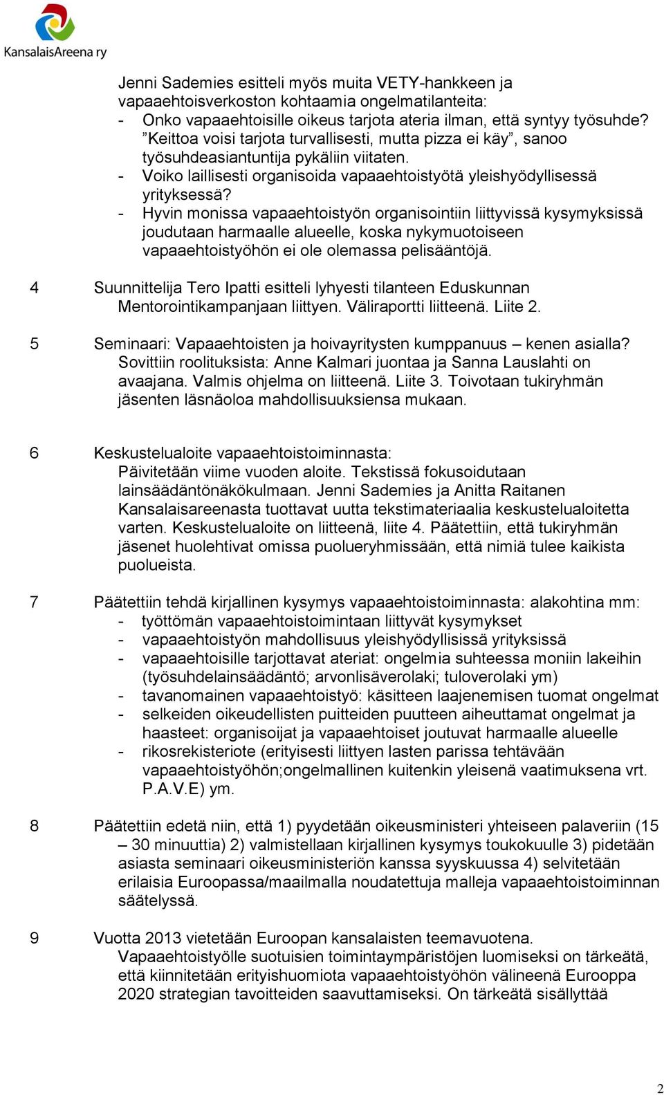 - Hyvin monissa vapaaehtoistyön organisointiin liittyvissä kysymyksissä joudutaan harmaalle alueelle, koska nykymuotoiseen vapaaehtoistyöhön ei ole olemassa pelisääntöjä.