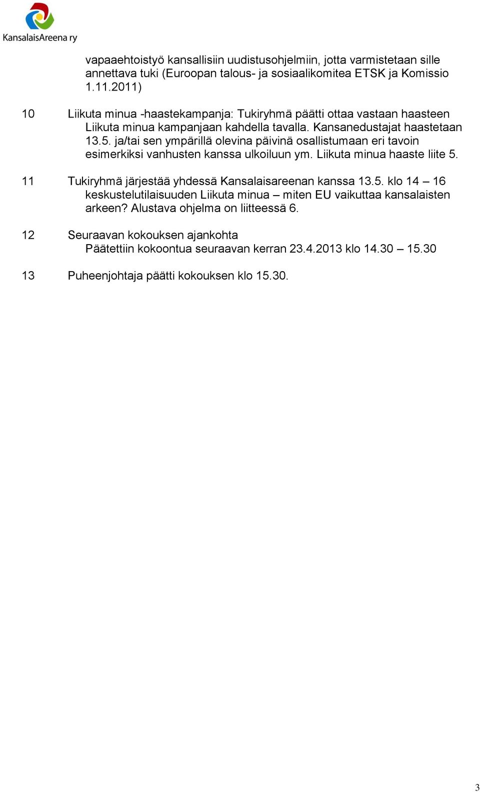 ja/tai sen ympärillä olevina päivinä osallistumaan eri tavoin esimerkiksi vanhusten kanssa ulkoiluun ym. Liikuta minua haaste liite 5.