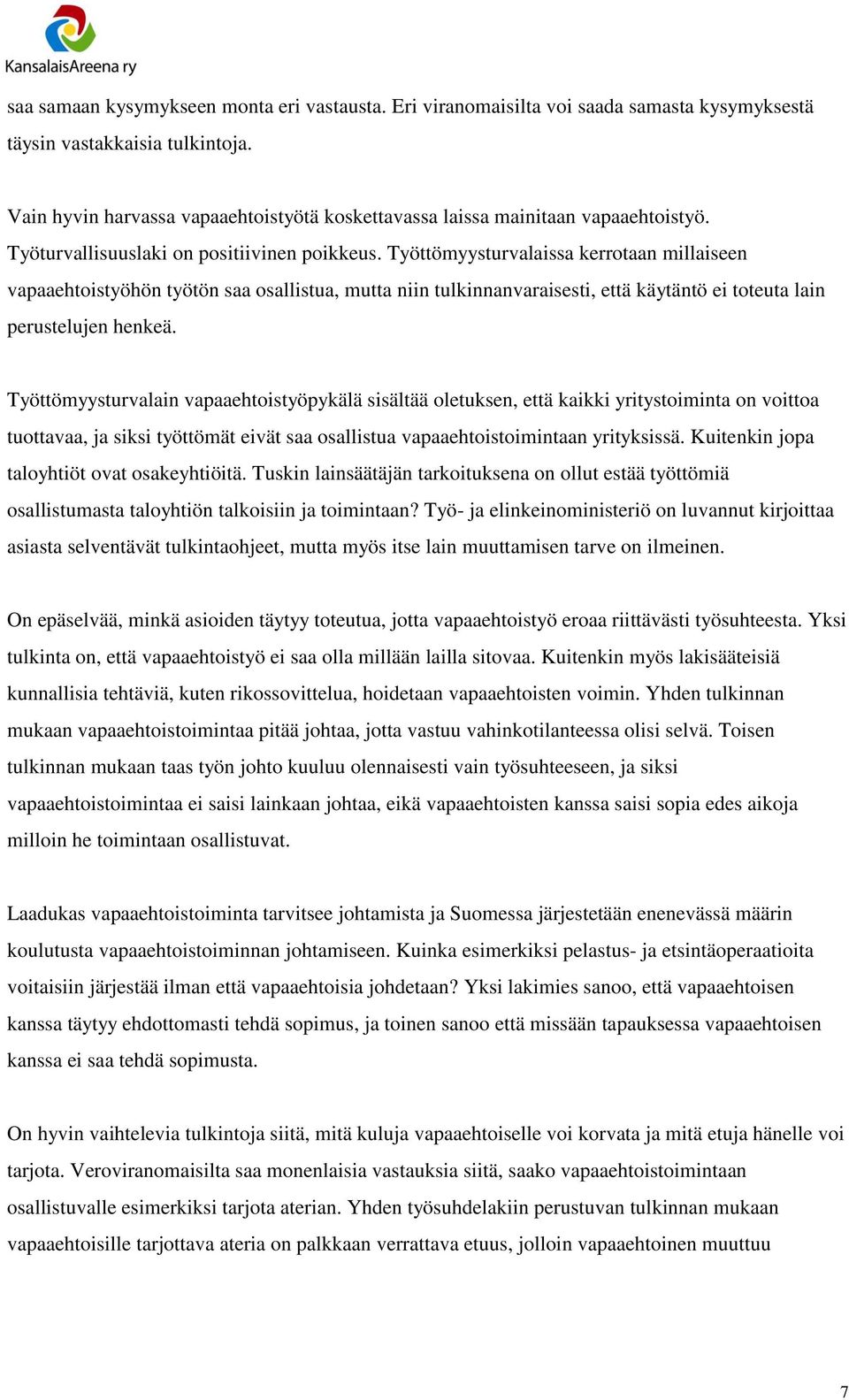 Työttömyysturvalaissa kerrotaan millaiseen vapaaehtoistyöhön työtön saa osallistua, mutta niin tulkinnanvaraisesti, että käytäntö ei toteuta lain perustelujen henkeä.