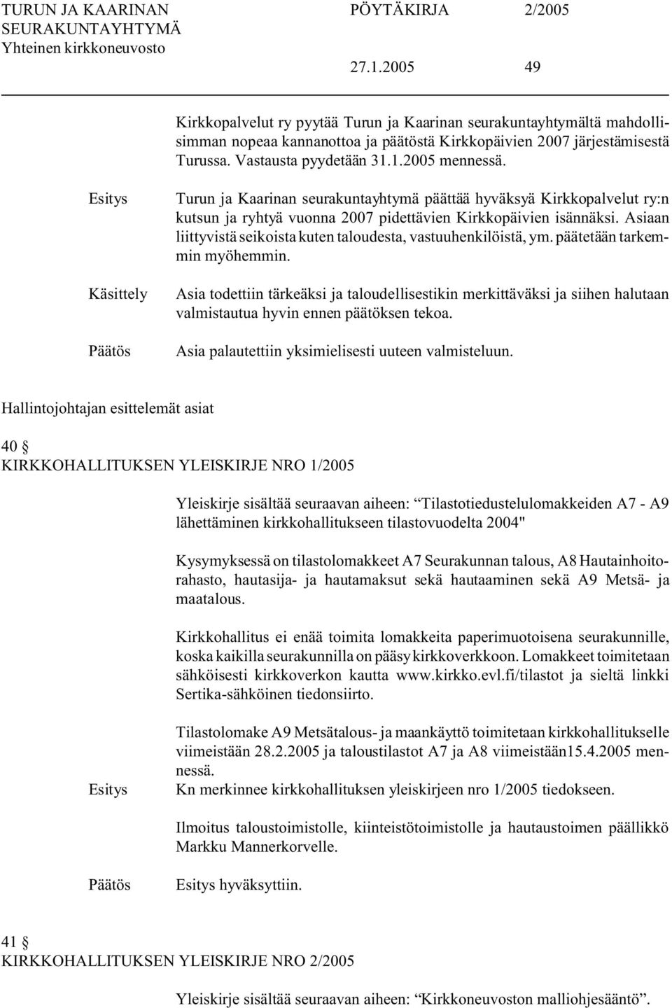 Asiaan liittyvistä seikoista kuten taloudesta, vastuuhenkilöistä, ym. päätetään tarkemmin myöhemmin.