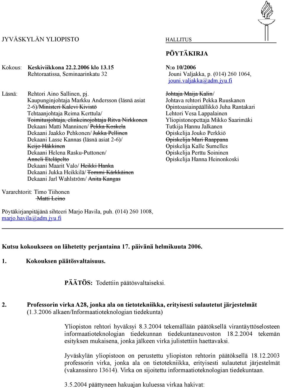 Johtaja Maija Kalin/ Kaupunginjohtaja Markku Andersson (läsnä asiat Johtava rehtori Pekka Ruuskanen 2-6)/Ministeri Kalevi Kivistö Opintoasiainpäällikkö Juha Rantakari Tehtaanjohtaja Reima Kerttula/