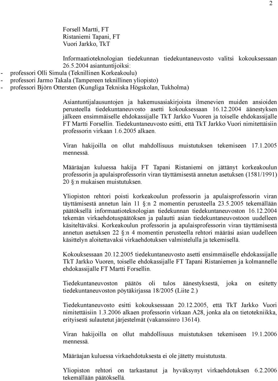 Tukholma) Asiantuntijalausuntojen ja hakemusasiakirjoista ilmenevien muiden ansioiden perusteella tiedekuntaneuvosto asetti kokouksessaan 16.12.
