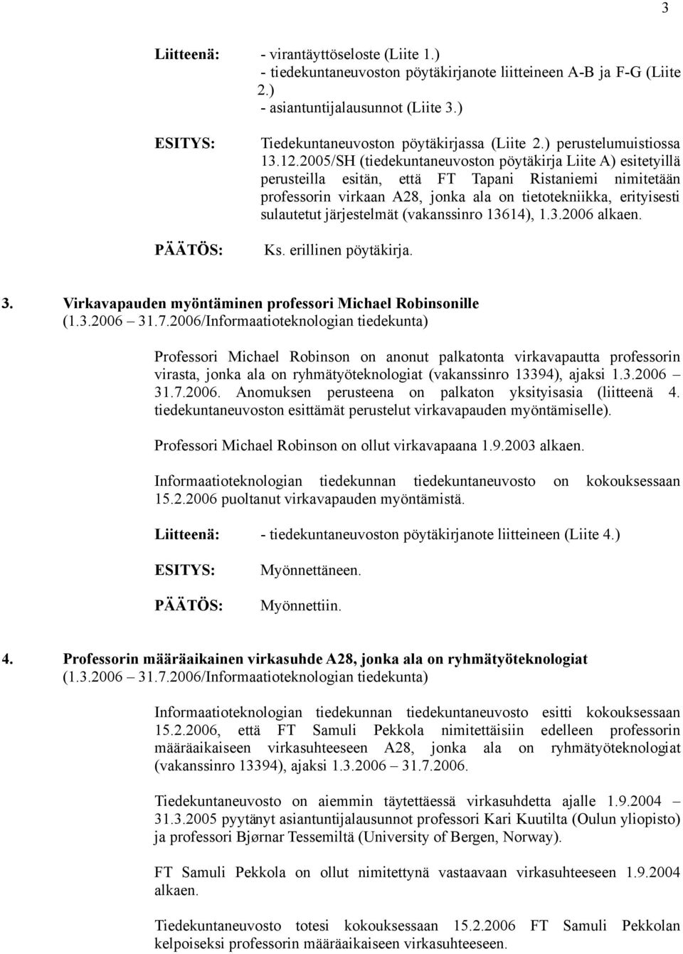 2005/SH (tiedekuntaneuvoston pöytäkirja Liite A) esitetyillä perusteilla esitän, että FT Tapani Ristaniemi nimitetään professorin virkaan A28, jonka ala on tietotekniikka, erityisesti sulautetut