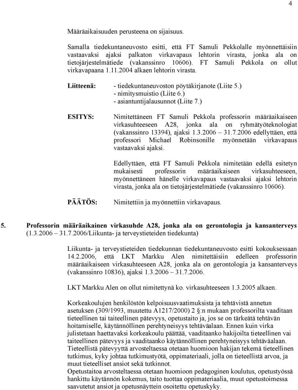 FT Samuli Pekkola on ollut virkavapaana 1.11.2004 alkaen lehtorin virasta. Liitteenä: - tiedekuntaneuvoston pöytäkirjanote (Liite 5.) - nimitysmuistio (Liite 6.) - asiantuntijalausunnot (Liite 7.