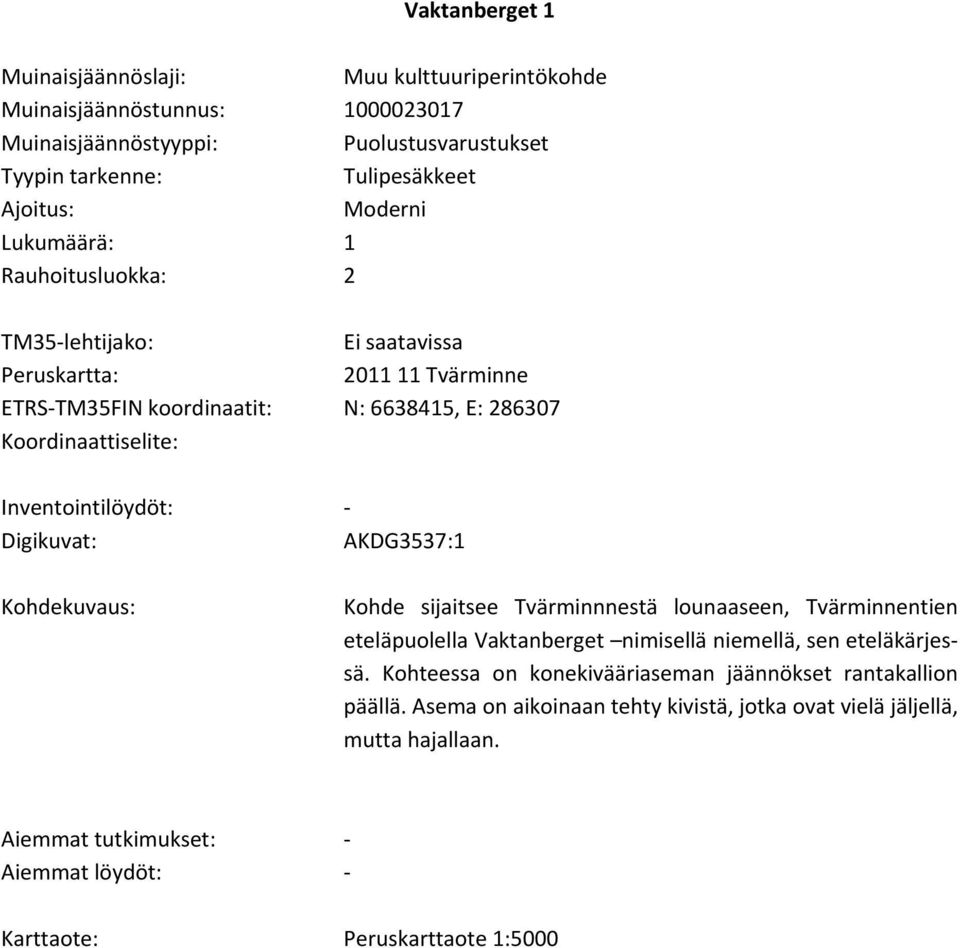 Inventointilöydöt: Digikuvat: AKDG3537:1 Kohdekuvaus: Kohde sijaitsee Tvärminnnestä lounaaseen, Tvärminnentien eteläpuolella Vaktanberget nimisellä niemellä, sen eteläkärjessä.
