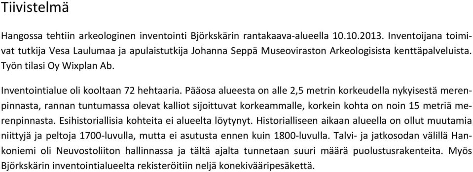 Pääosa alueesta on alle 2,5 metrin korkeudella nykyisestä merenpinnasta, rannan tuntumassa olevat kalliot sijoittuvat korkeammalle, korkein kohta on noin 15 metriä merenpinnasta.