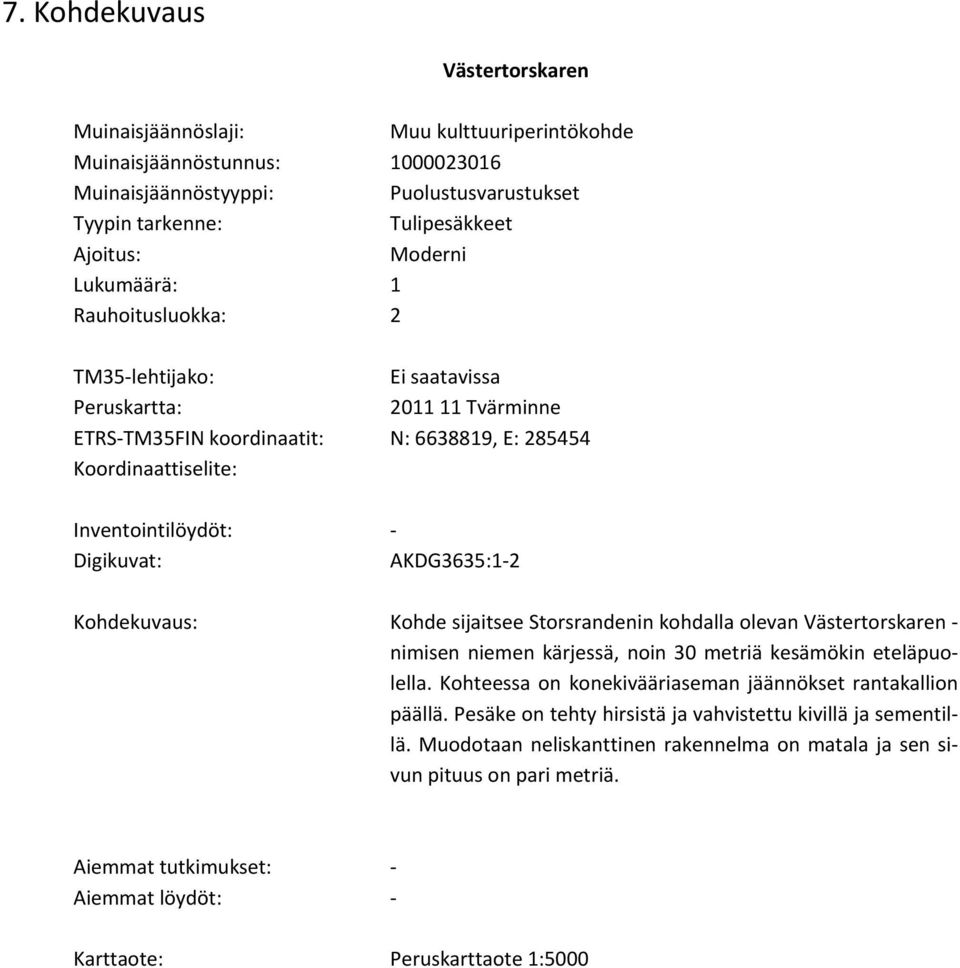 AKDG3635:1 2 Kohdekuvaus: Kohde sijaitsee Storsrandenin kohdalla olevan Västertorskaren nimisen niemen kärjessä, noin 30 metriä kesämökin eteläpuolella.